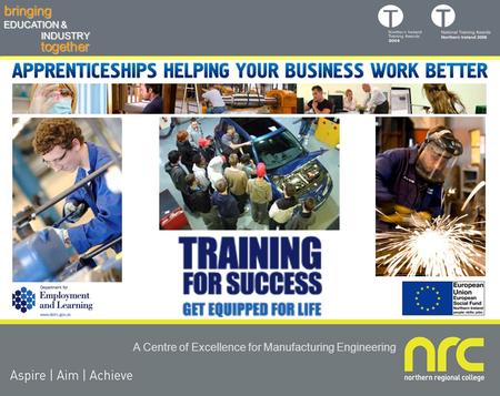Togetherbringing EDUCATION & INDUSTRY A Centre of Excellence for Manufacturing Engineering.