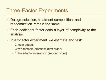 Three-Factor Experiments Design selection, treatment composition, and randomization remain the same Each additional factor adds a layer of complexity to.