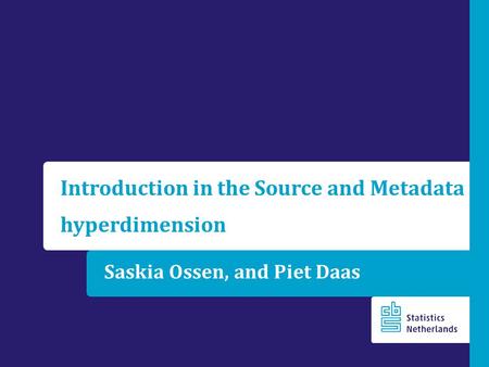 Saskia Ossen, and Piet Daas Introduction in the Source and Metadata hyperdimension.