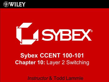 Sybex CCENT 100-101 Chapter 10: Layer 2 Switching Instructor & Todd Lammle.