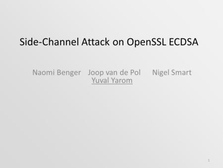 Side-Channel Attack on OpenSSL ECDSA Naomi BengerJoop van de Pol Nigel Smart Yuval Yarom 1.