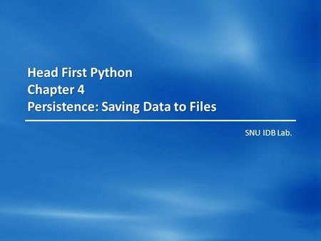 Head First Python Chapter 4 Persistence: Saving Data to Files SNU IDB Lab.