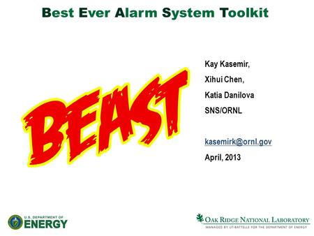 Best Ever Alarm System Toolkit Kay Kasemir, Xihui Chen, Katia Danilova SNS/ORNL April, 2013.