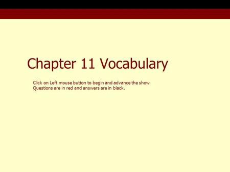 Chapter 11 Vocabulary Click on Left mouse button to begin and advance the show. Questions are in red and answers are in black.