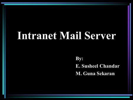 By: E. Susheel Chandar M. Guna Sekaran Intranet Mail Server.