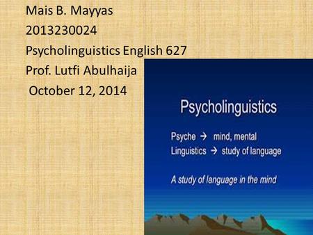 Mais B. Mayyas 2013230024 Psycholinguistics English 627 Prof. Lutfi Abulhaija October 12, 2014.
