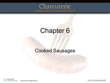 Chapter 6 Cooked Sausages. Topics Covered Basic Components of Cooked Sausages Additional Meats Used in Cooked Sausages Metric Conversions and U.S. Equivalents.