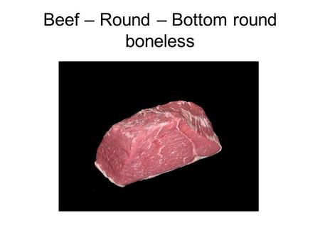 Beef – Round – Bottom round boneless. Beef – Round – Bottom Round Rump Roast.