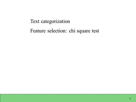 1 Text categorization Feature selection: chi square test.