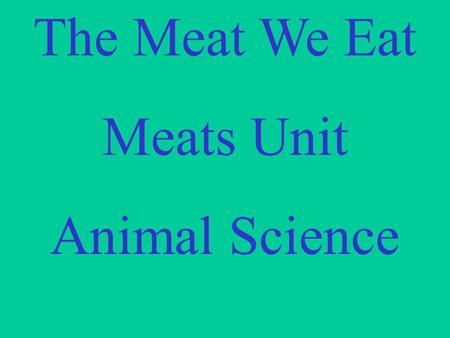 The Meat We Eat Meats Unit Animal Science.