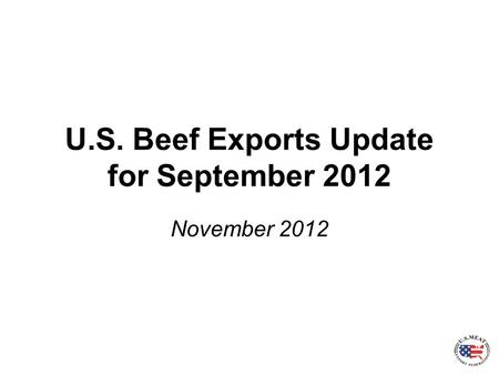 U.S. Beef Exports Update for September 2012 November 2012.