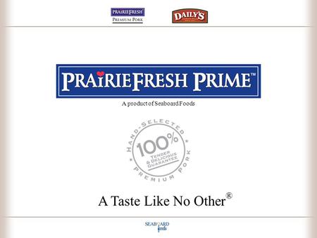 A Taste Like No Other ® A product of Seaboard Foods.