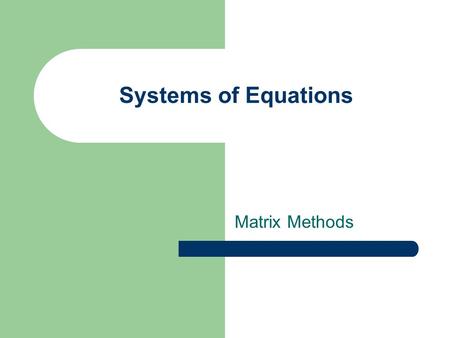 Systems of Equations Matrix Methods.