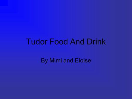 Tudor Food And Drink By Mimi and Eloise. Contents 1.Facts about Tudor food 2.Scurvy 3.Tudor meat 4.Leftover food 5.Drinks.