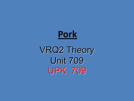 Pork VRQ2 Theory Unit 709 UPK 709. Pork Pigs are one of the major sources of animal protein in the world They are easy to rear, they are extremely efficient.