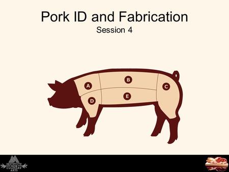 Pork ID and Fabrication Session 4. Today’s Agenda Quiz Review - Finfish Pork 1.Definition 2.Breeds and Primals: an Introduction to the NAMP Standards.