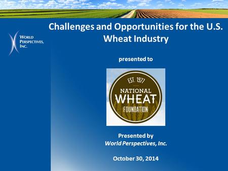 Challenges and Opportunities for the U.S. Wheat Industry presented to Presented by World Perspectives, Inc. October 30, 2014.