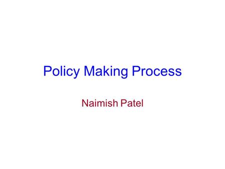 Policy Making Process Naimish Patel. 1. Benefit The satisfaction people think they will get by adopting a certain legislation.
