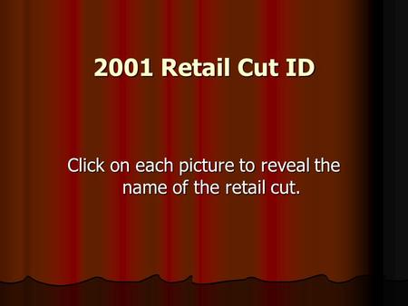 2001 Retail Cut ID Click on each picture to reveal the name of the retail cut.