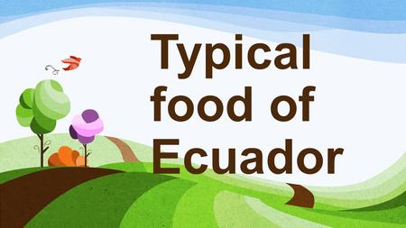 Typical food of Ecuador. The diversity of habitats and regions in Ecuador are: Coast High land Amazon Galapagos.