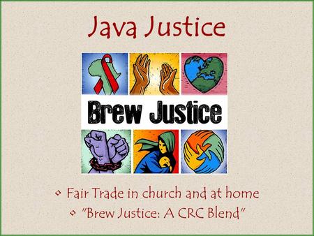 Java Justice Fair Trade in church and at home Brew Justice: A CRC Blend