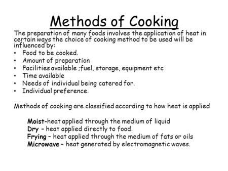 Methods of Cooking The preparation of many foods involves the application of heat in certain ways the choice of cooking method to be used will be influenced.