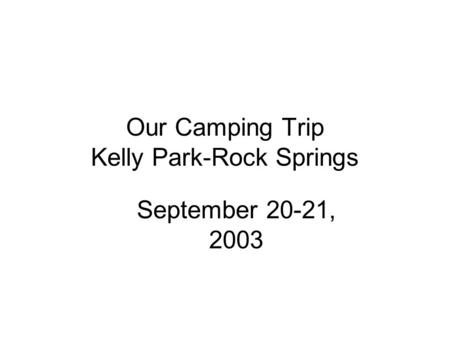 Our Camping Trip Kelly Park-Rock Springs September 20-21, 2003.