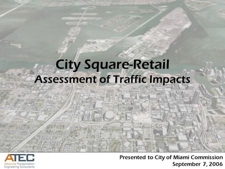 City Square-Retail Assessment of Traffic Impacts Presented to City of Miami Commission September 7, 2006.