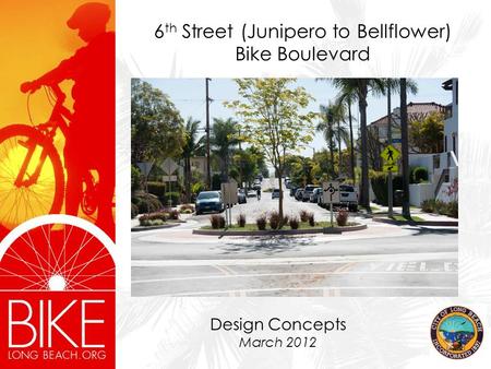 6 th Street (Junipero to Bellflower) Bike Boulevard Design Concepts March 2012.