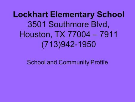 Lockhart Elementary School 3501 Southmore Blvd, Houston, TX 77004 – 7911 (713)942-1950 School and Community Profile.
