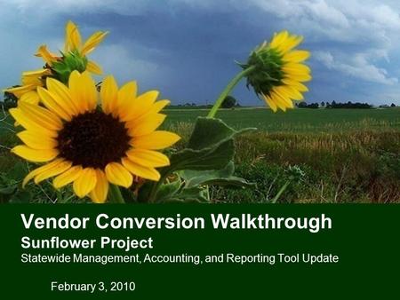 Vendor Conversion Walkthrough Sunflower Project Statewide Management, Accounting, and Reporting Tool Update February 3, 2010.