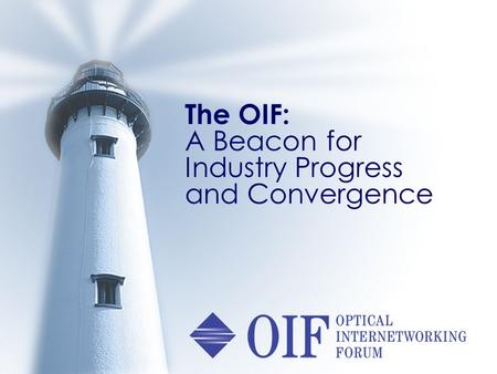 The OIF: A Beacon for Industry Progress and Convergence.