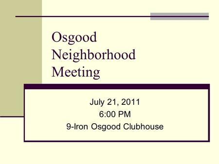 Osgood Neighborhood Meeting July 21, 2011 6:00 PM 9-Iron Osgood Clubhouse.