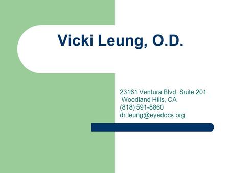 Vicki Leung, O.D. 23161 Ventura Blvd, Suite 201 Woodland Hills, CA (818) 591-8860