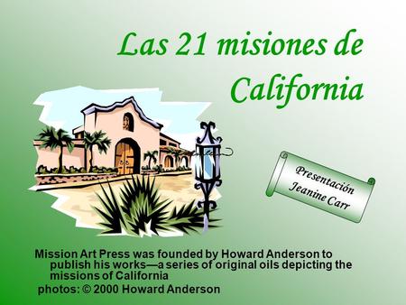 Mission Art Press was founded by Howard Anderson to publish his works—a series of original oils depicting the missions of California photos: © 2000 Howard.
