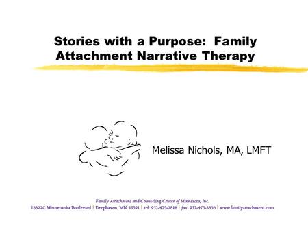 Stories with a Purpose: Family Attachment Narrative Therapy Melissa Nichols, MA, LMFT.