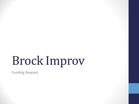 Brock Improv Funding Request. Community Significance Two Club nights a week – Club night Tuesdays and Workshop Thursdays Open Club Policy – We are a safe.