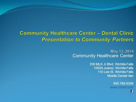 Community Healthcare Center 200 MLK Jr Blvd, Wichita Falls 1000A Juarez, Wichita Falls 110 Lee St, Wichita Falls Mobile Dental Van 940.766.6306 www.chcwf.com.