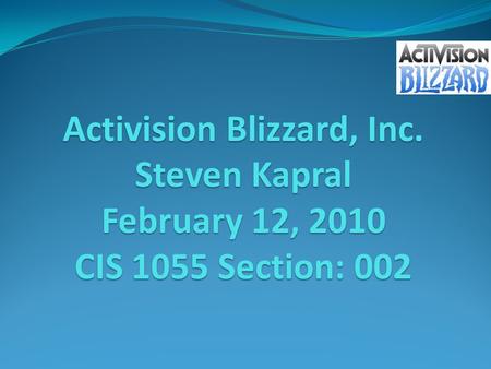 Activision Blizzard, Inc. Steven Kapral February 12, 2010 CIS 1055 Section: 002.