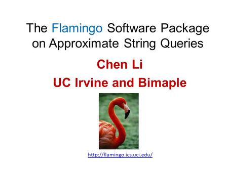 The Flamingo Software Package on Approximate String Queries Chen Li UC Irvine and Bimaple