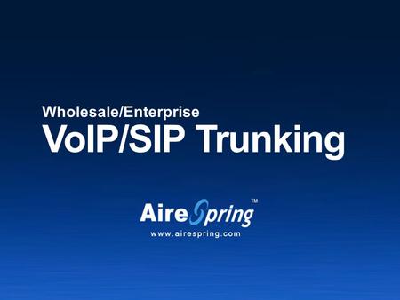 www.airespring.com VoIP/SIP Trunking Wholesale/Enterprise.