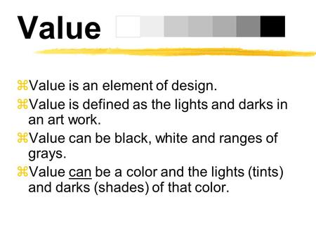 Value zValue is an element of design. zValue is defined as the lights and darks in an art work. zValue can be black, white and ranges of grays. zValue.