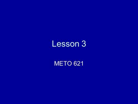 Lesson 3 METO 621. Basic state variables and the Radiative Transfer Equation In this course we are mostly concerned with the flow of radiative energy.