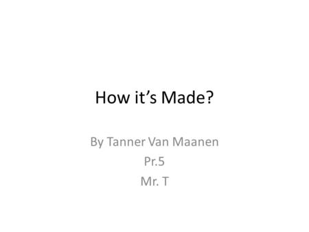 How it’s Made? By Tanner Van Maanen Pr.5 Mr. T. Pencil.