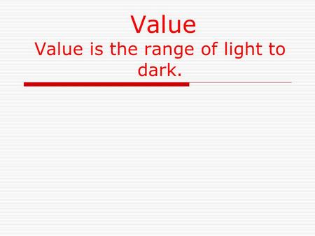 Value Value is the range of light to dark.. Without Light You Would See Nothing  No matter how bright your whitest clothes are, You will not see them.