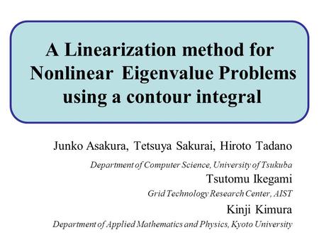 A Linearization method for Polynomial Eigenvalue Problems using a contour integral Junko Asakura, Tetsuya Sakurai, Hiroto Tadano Department of Computer.