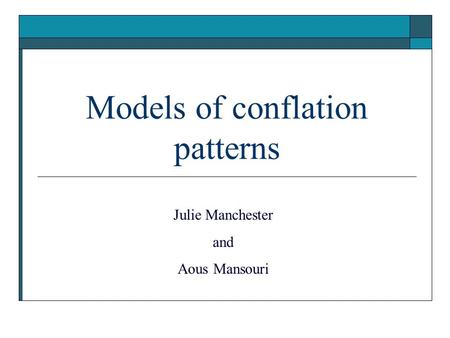 Models of conflation patterns Julie Manchester and Aous Mansouri.