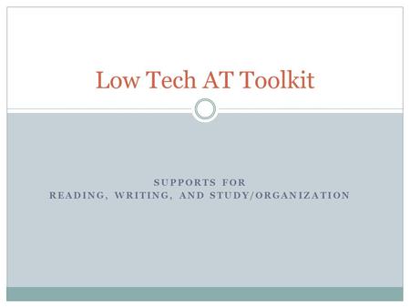SUPPORTS FOR READING, WRITING, AND STUDY/ORGANIZATION Low Tech AT Toolkit.