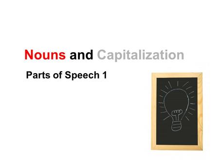 Nouns and Capitalization Parts of Speech 1. Noun Types Noun: person, place, or thing. Nouns can also be… Concrete or abstract Singular, plural, or possessive.
