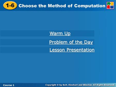 Course 1 1-6 Choose the Method of Computation 1-6 Choose the Method of Computation Course 1 Warm Up Warm Up Lesson Presentation Lesson Presentation Problem.